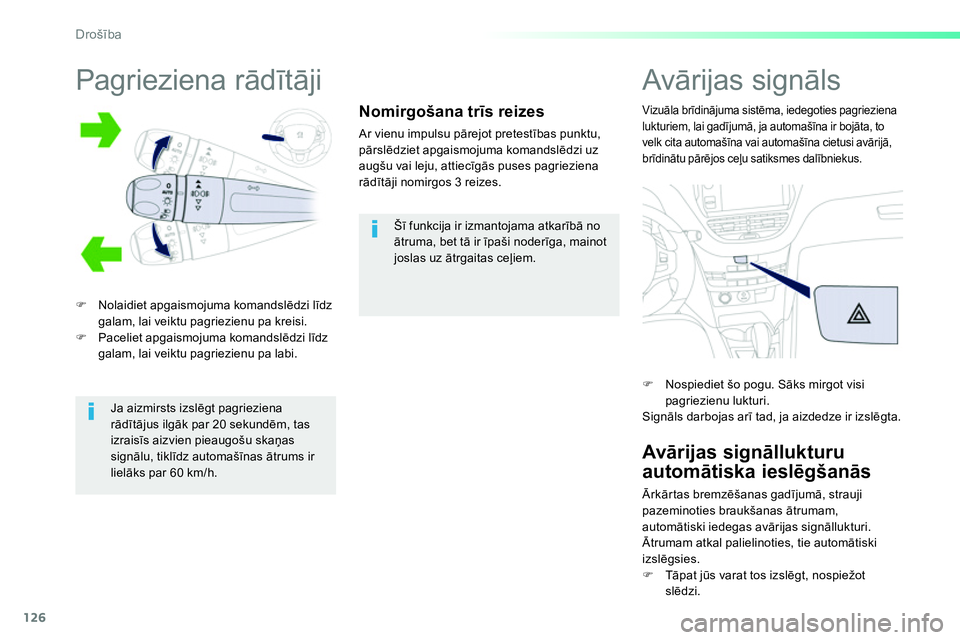 Peugeot 208 2014  Īpašnieka rokasgrāmata (in Latvian) 126
Drošība
 
 
 
 
 
 
 
 
 
 
 
 
 
 
 
Pagrieziena rādītāji 
 
 
 
 
�) 
  Nolaidiet apgaismojuma komandslēdzi līdz 
galam, lai veiktu pagriezienu pa kreisi. 
   
�) 
  Paceliet apgaismojuma