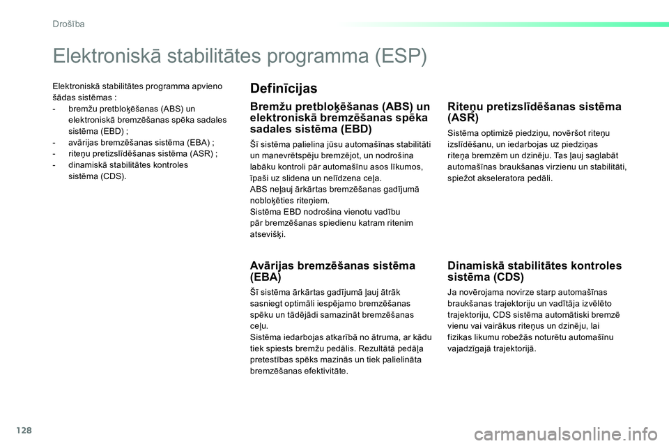 Peugeot 208 2014  Īpašnieka rokasgrāmata (in Latvian) 128Drošība
 
Elektroniskā stabilitātes programma apvieno 
šādas sistēmas : 
   
 
-  bremžu pretbloķēšanas (ABS) un 
elektroniskā bremzēšanas spēka sadales 
sistēma (EBD) ; 
   
-  av