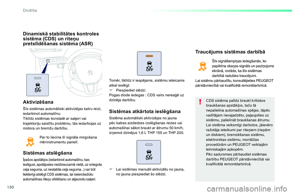 Peugeot 208 2014 Īpašnieka rokasgrāmata (in Latvian) 130
Drošība
Dinamiskā stabilitātes kontroles
sistēma (CDS) un riteņu
pretslīdēšanas sistēma (ASR)
Aktivizēšana
Šīs sistēmas automātiski aktivizējas katru re Peugeot 208 2014 Īpašnieka rokasgrāmata (in Latvian) 130
Drošība
Dinamiskā stabilitātes kontroles
sistēma (CDS) un riteņu
pretslīdēšanas sistēma (ASR)
Aktivizēšana
Šīs sistēmas automātiski aktivizējas katru re