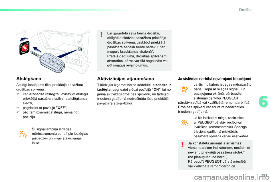 Peugeot 208 2014  Īpašnieka rokasgrāmata (in Latvian) 135
6
Drošība
 
 
Atslēgšana 
 
 
Šī signāllampiņa iedegas 
mērinstrumentu panelī pie ieslēgtas 
aizdedzes un visas atslēgšanas 
laikā.     
Lai garantētu sava bērna drošību, 
oblig