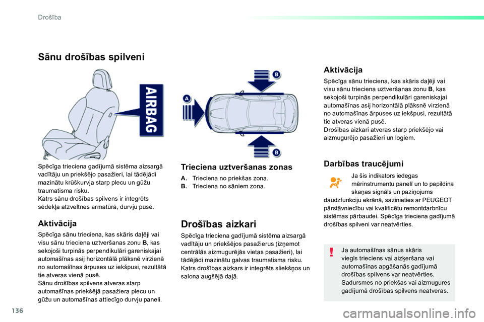 Peugeot 208 2014  Īpašnieka rokasgrāmata (in Latvian) 136
Drošība
 
 
 
 
 
 
 
Sānu drošības spilveni 
 
 
Aktivācija 
 
Spēcīga sānu trieciena, kas skāris daļēji vai 
visu sānu trieciena uztveršanas zonu  B 
, kas 
sekojoši turpinās per