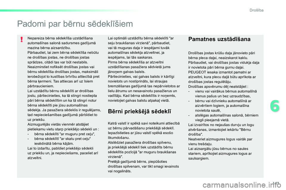Peugeot 208 2014 Īpašnieka rokasgrāmata (in Latvian) 143
6
Drošība
Nepareiza bērna sēdeklīša uzstādīšana
automašīnas salonā sadursmes gadījumā
mazina bērna aizsardzību.
Pārbaudiet, lai zem bērna sēdeklīša nebūtu
ne droš Peugeot 208 2014 Īpašnieka rokasgrāmata (in Latvian) 143
6
Drošība
Nepareiza bērna sēdeklīša uzstādīšana
automašīnas salonā sadursmes gadījumā
mazina bērna aizsardzību.
Pārbaudiet, lai zem bērna sēdeklīša nebūtu
ne droš