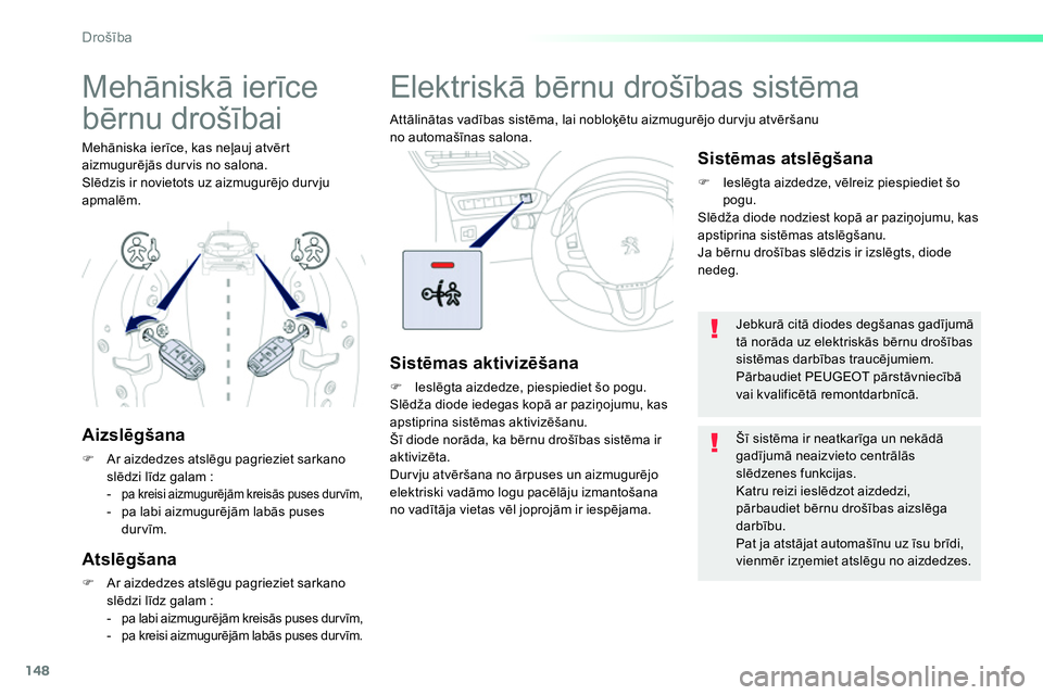 Peugeot 208 2014 Īpašnieka rokasgrāmata (in Latvian) 148
Drošība
Elektriskā bērnu drošības sistēma
Attālinātas vadības sistēma, lai nobloķētu aizmugurējo dur vju atvēršanu
no automašīnas salona.
Sistēmas aktivizē Peugeot 208 2014 Īpašnieka rokasgrāmata (in Latvian) 148
Drošība
Elektriskā bērnu drošības sistēma
Attālinātas vadības sistēma, lai nobloķētu aizmugurējo dur vju atvēršanu
no automašīnas salona.
Sistēmas aktivizē