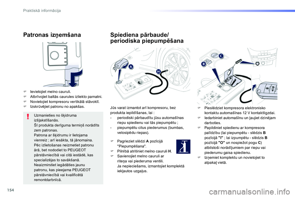 Peugeot 208 2014  Īpašnieka rokasgrāmata (in Latvian) 154
Praktiskā informācija
 
 
Patronas izņemšana 
 
 
 
 
�) 
  Ievietojiet melno cauruli. 
   
�) 
 Atbrīvojiet baltās caurules izliekto pamatni. 
   
�) 
  Novietojiet kompresoru vertikālā s