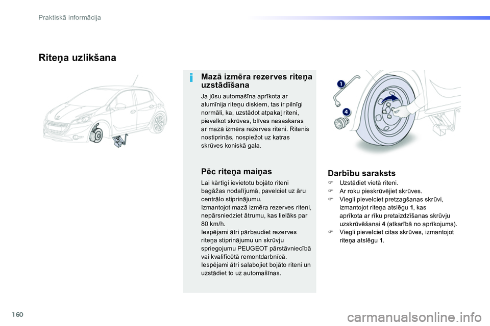 Peugeot 208 2014  Īpašnieka rokasgrāmata (in Latvian) 160
Praktiskā informācija
 
 
Riteņa uzlikšana 
 
 
Mazā izmēra rezerves riteņa 
uzstādīšana 
 
Ja jūsu automašīna aprīkota ar 
alumīnija riteņu diskiem, tas ir pilnīgi 
normāli, ka,
