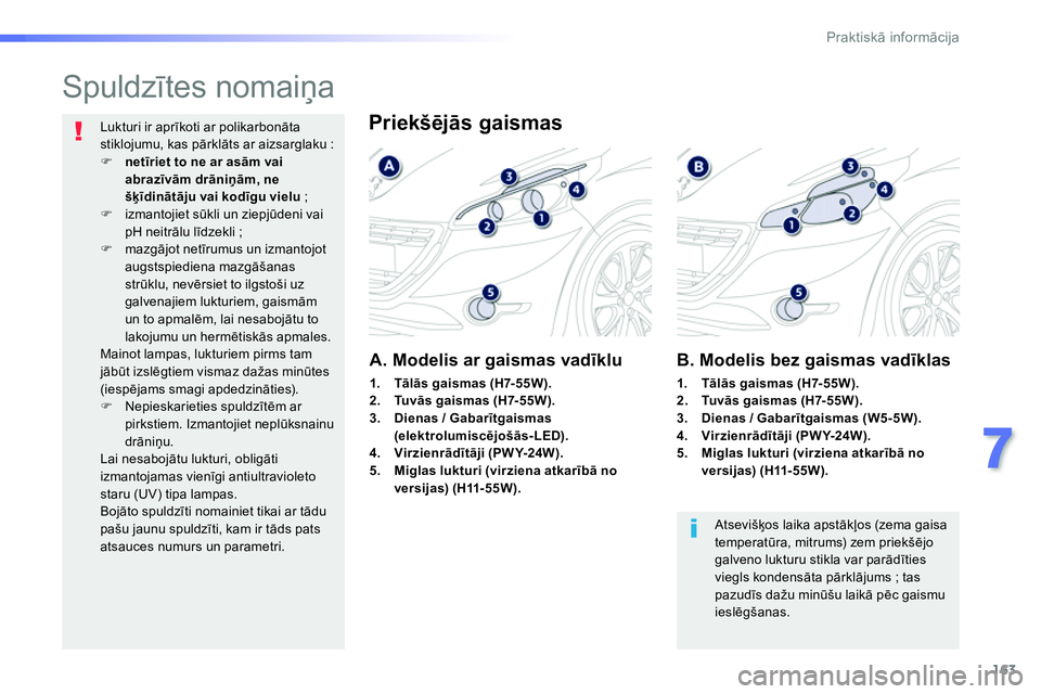 Peugeot 208 2014  Īpašnieka rokasgrāmata (in Latvian) 163
7
Praktiskā informācija
 
 
 
 
 
 
 
 
 
 
 
Spuldzītes nomaiņa 
 
 
Priekšējās gaismas  
 
 
 
 
 
 
 
 
 
 
 
 
 
 
 
 
 
 
 
 
 
 
A. Modelis ar gaismas vadīklu 
 
Atsevišķos laika a
