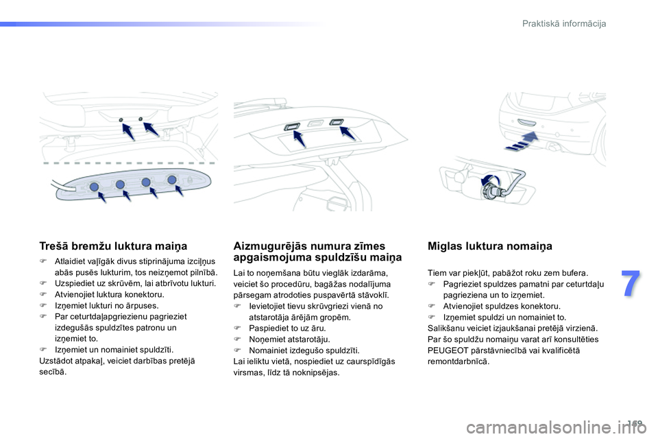Peugeot 208 2014  Īpašnieka rokasgrāmata (in Latvian) 169
7
Praktiskā informācija
 
 
 
 
 
 
 
 
Tr e šā bremžu luktura maiņa 
 
 
 
�) 
 Atlaidiet vaļīgāk divus stiprinājuma izciļņus 
abās pusēs lukturim, tos neizņemot pilnībā. 
   
�)