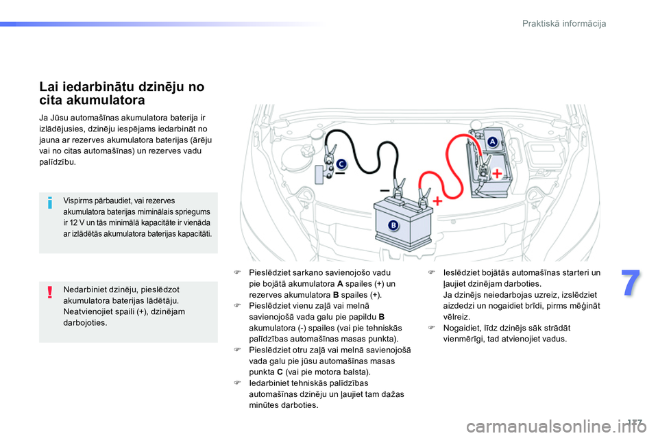 Peugeot 208 2014  Īpašnieka rokasgrāmata (in Latvian) 177
7
Praktiskā informācija
 
 
 
 
 
 
 
 
 
 
 
 
Lai iedarbinātu dzinēju no 
cita akumulatora 
  Ja Jūsu automašīnas akumulatora baterija ir 
izlādējusies, dzinēju iespējams iedarbināt 