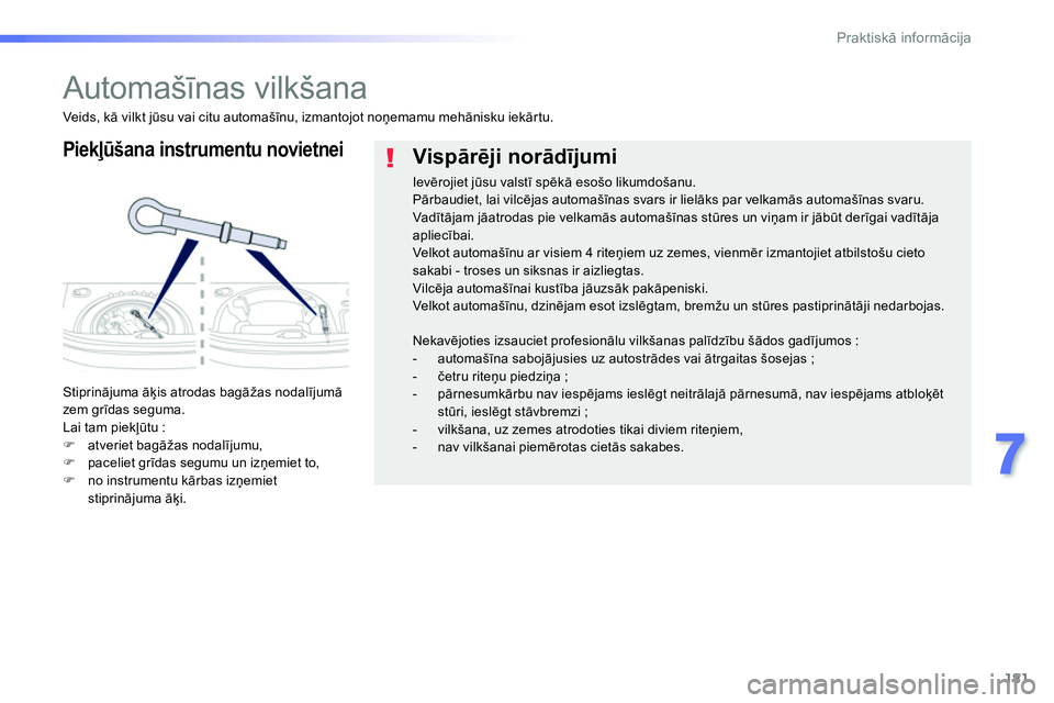 Peugeot 208 2014  Īpašnieka rokasgrāmata (in Latvian) 181
7
Praktiskā informācija
 
 
 
 
 
 
Automašīnas vilkšana 
 
 
Piekļūšana instrumentu novietnei 
 
Stiprinājuma āķis atrodas bagāžas nodalījumā 
zem grīdas seguma. 
  Lai tam piekļ