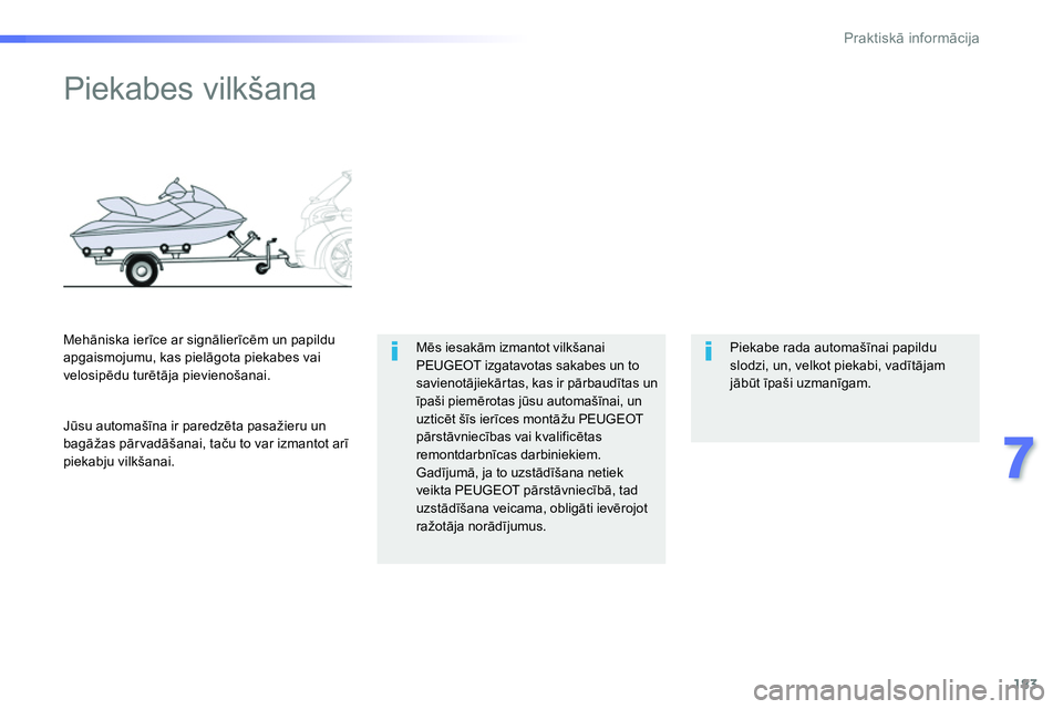 Peugeot 208 2014  Īpašnieka rokasgrāmata (in Latvian) 183
7
Praktiskā informācija
 
 
 
 
 
 
 
 
Piekabes vilkšana  
 
 
Mēs iesakām izmantot vilkšanai 
PEUGEOT izgatavotas sakabes un to 
savienotājiekārtas, kas ir pārbaudītas un 
īpaši piem