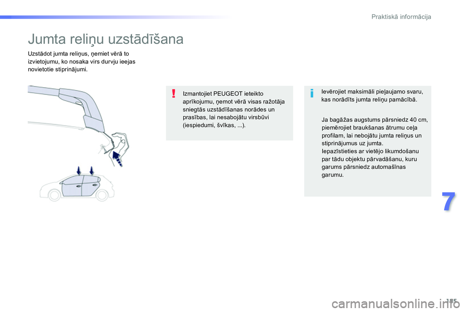 Peugeot 208 2014  Īpašnieka rokasgrāmata (in Latvian) 185
7
Praktiskā informācija
 
 
 
 
 
 
 
 
 
 
 
 
Jumta reliņu uzstādīšana  
 
 
Ievērojiet maksimāli pieļaujamo svaru, 
kas norādīts jumta reliņu pamācībā.      
Uzstādot jumta reli