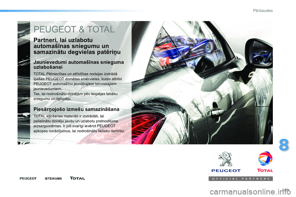 Peugeot 208 2014 Īpašnieka rokasgrāmata (in Latvian) 189
8
Pārbaudes
PEUGEOT & TOTAL
Partneri, lai uzlabotu
automašīnas sniegumu un
samazinātu degvielas patēriņu
Jaunievedumi automašīnas snieguma
uzlabošanai
TOTAL Pētniecība Peugeot 208 2014 Īpašnieka rokasgrāmata (in Latvian) 189
8
Pārbaudes
PEUGEOT & TOTAL
Partneri, lai uzlabotu
automašīnas sniegumu un
samazinātu degvielas patēriņu
Jaunievedumi automašīnas snieguma
uzlabošanai
TOTAL Pētniecība