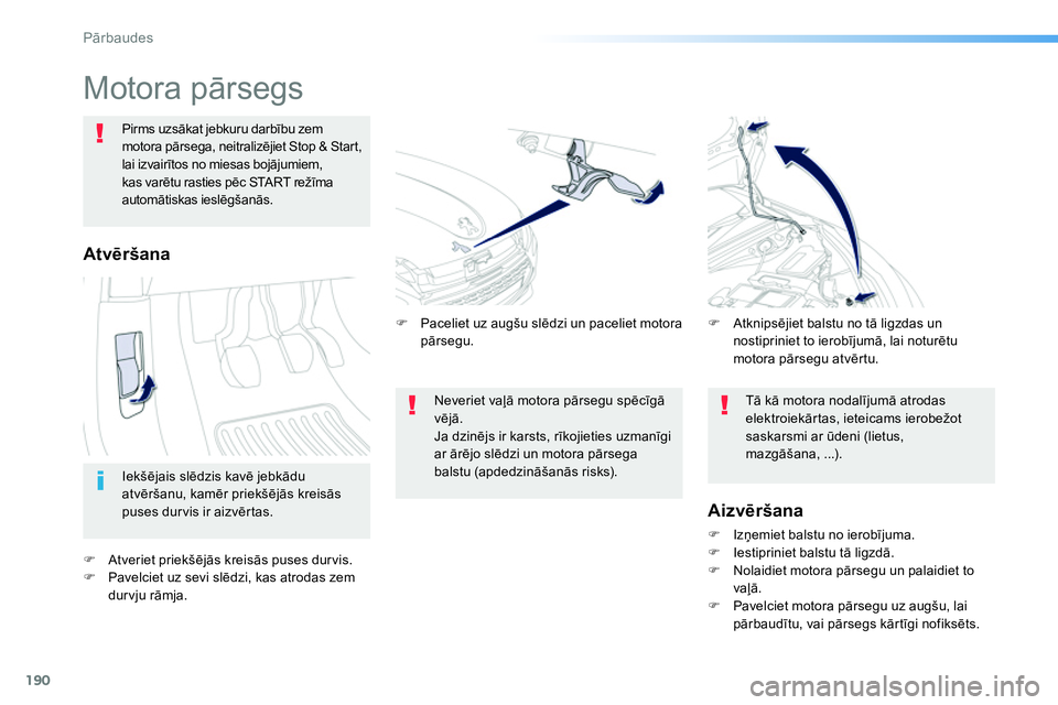 Peugeot 208 2014 Īpašnieka rokasgrāmata (in Latvian) 190
Pārbaudes
Motora pārsegs
Iekšējais slēdzis kavē jebkādu
atvēršanu, kamēr priekšējās kreisās
puses dur vis ir aizvērtas.
Pirms uzsāka Peugeot 208 2014 Īpašnieka rokasgrāmata (in Latvian) 190
Pārbaudes
Motora pārsegs
Iekšējais slēdzis kavē jebkādu
atvēršanu, kamēr priekšējās kreisās
puses dur vis ir aizvērtas.
Pirms uzsāka