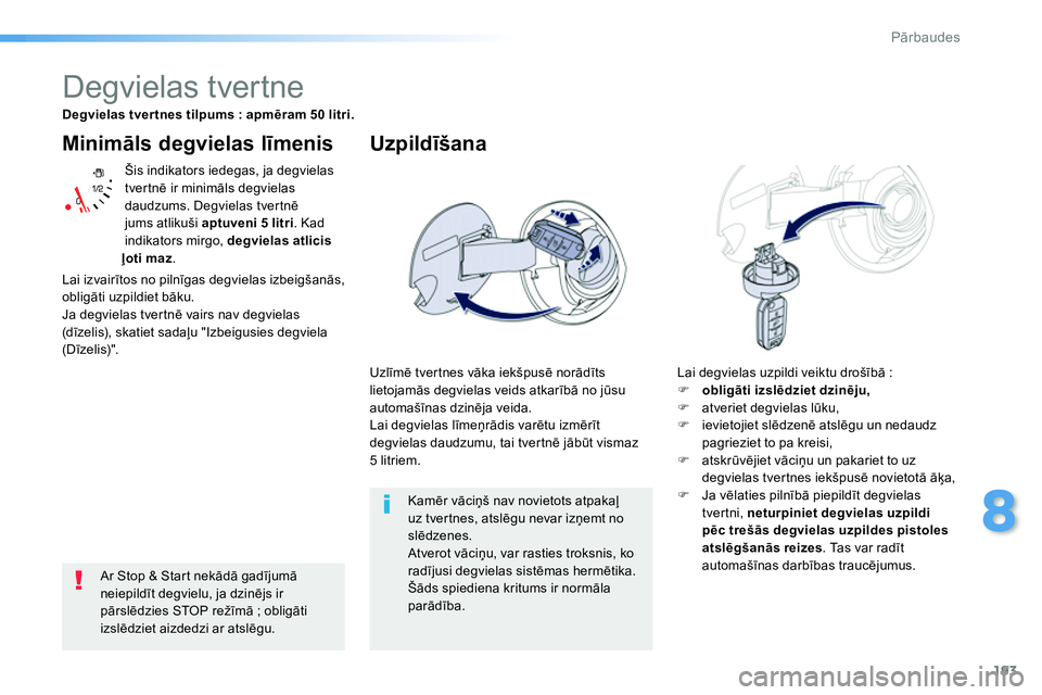 Peugeot 208 2014 Īpašnieka rokasgrāmata (in Latvian) 193
8
Pārbaudes
Minimāls degvielas līmenis
Šis indikators iedegas, ja degvielas
tvertnē ir minimāls degvielas
daudzums. Degvielas tvertnē
jums atlikuši aptuveni 5 litri
. Kad
indi Peugeot 208 2014 Īpašnieka rokasgrāmata (in Latvian) 193
8
Pārbaudes
Minimāls degvielas līmenis
Šis indikators iedegas, ja degvielas
tvertnē ir minimāls degvielas
daudzums. Degvielas tvertnē
jums atlikuši aptuveni 5 litri
. Kad
indi