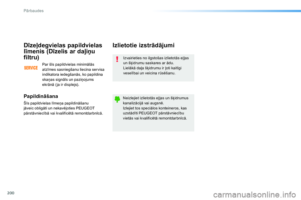 Peugeot 208 2014 Īpašnieka rokasgrāmata (in Latvian) 200
Pārbaudes
Izvairieties no ilgstošas izlietotās eļļas
un šķidrumu saskares ar ādu.
Lielākā daļa šķidrumu ir ļoti kaitīgi
veselībai un veicina rūsēšanu.
Neizlejiet izlie Peugeot 208 2014 Īpašnieka rokasgrāmata (in Latvian) 200
Pārbaudes
Izvairieties no ilgstošas izlietotās eļļas
un šķidrumu saskares ar ādu.
Lielākā daļa šķidrumu ir ļoti kaitīgi
veselībai un veicina rūsēšanu.
Neizlejiet izlie