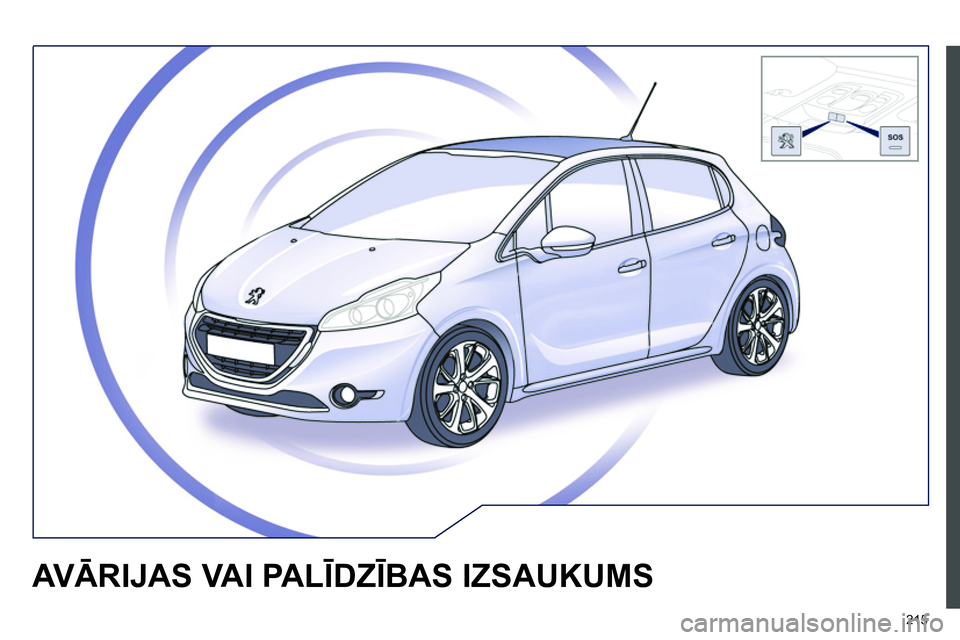Peugeot 208 2014 Īpašnieka rokasgrāmata (in Latvian) 215
AVĀRIJAS VAI PALĪDZĪBAS IZSAUKUMS Peugeot 208 2014 Īpašnieka rokasgrāmata (in Latvian) 215
AVĀRIJAS VAI PALĪDZĪBAS IZSAUKUMS
