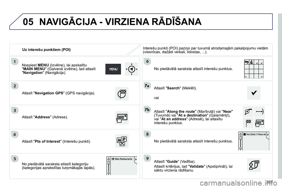 Peugeot 208 2014 Īpašnieka rokasgrāmata (in Latvian) 05
229
Uz interešu punktiem (POI) Interešu punkti (POI) paziņo par tuvumā atrodamajām pakalpojumu vietām
(viesnīcas, dažādi veikali, lidostas, ...).
Atlasīt "Navigation GPS" ( Peugeot 208 2014 Īpašnieka rokasgrāmata (in Latvian) 05
229
Uz interešu punktiem (POI) Interešu punkti (POI) paziņo par tuvumā atrodamajām pakalpojumu vietām
(viesnīcas, dažādi veikali, lidostas, ...).
Atlasīt "Navigation GPS" (