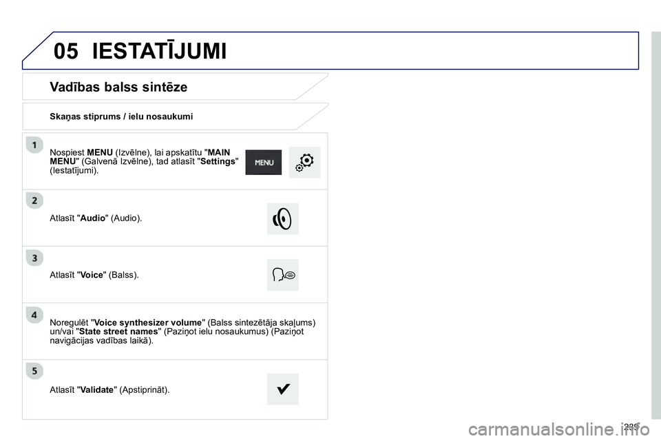 Peugeot 208 2014  Īpašnieka rokasgrāmata (in Latvian) 05
239
   
 
 
 
 
 
Va dības balss sintēze 
 
 
Skaņas stiprums / ielu nosaukumi  
   
Atlasīt "Audio" (Audio).  
   
Atlasīt "Voice" (Balss).  
   
Noregulēt " Voice synthesizer volume 
" (Bal