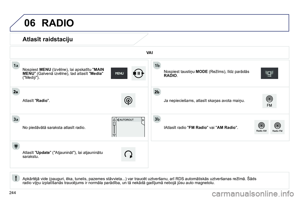 Peugeot 208 2014  Īpašnieka rokasgrāmata (in Latvian) 06
   
 
 
 
 
 
 
 
 
Atlasīt raidstaciju  
 
 
Apkārtējā vide (pauguri, ēka, tunelis, pazemes stāvvieta...) var traucēt uztveršanu, arī RDS automātiskās uztveršanas režīmā. Šāds 
ra