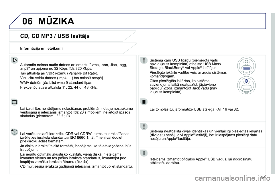 Peugeot 208 2014 Īpašnieka rokasgrāmata (in Latvian) 06
251
CD, CD MP3 / USB lasītājs
Autoradio nolasa audio datnes ar ierakstu ".vma, .aac, .fl ac, .ogg,
.mp3" un apjomu no 32 Kbps līdz 320 Kbps.
Tas atbalsta arī VBR režīmu (Variabl Peugeot 208 2014 Īpašnieka rokasgrāmata (in Latvian) 06
251
CD, CD MP3 / USB lasītājs
Autoradio nolasa audio datnes ar ierakstu ".vma, .aac, .fl ac, .ogg,
.mp3" un apjomu no 32 Kbps līdz 320 Kbps.
Tas atbalsta arī VBR režīmu (Variabl