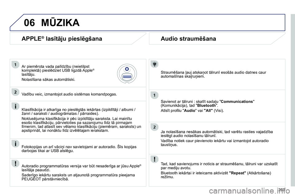 Peugeot 208 2014 Īpašnieka rokasgrāmata (in Latvian) 06
253
Audio straumēšana
Straumēšana ļauj atskaņot tālrunī esošās audio datnes caur
automašīnas skaļruņiem.
Savienot ar tālruni : skatīt sadaļu "Communicatio Peugeot 208 2014 Īpašnieka rokasgrāmata (in Latvian) 06
253
Audio straumēšana
Straumēšana ļauj atskaņot tālrunī esošās audio datnes caur
automašīnas skaļruņiem.
Savienot ar tālruni : skatīt sadaļu "Communicatio