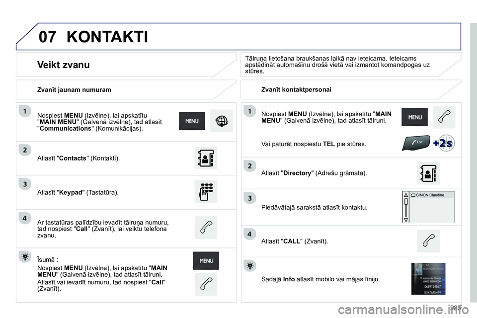 Peugeot 208 2014 Īpašnieka rokasgrāmata (in Latvian) 07
263 Nospiest MENU
(Izvēlne), lai apskatītu " MAIN
MENU
" (Galvenā izvēlne), tad atlasīt tālruni.
Zvanīt jaunam numuram
Zvanīt kontaktpersonai
Peugeot 208 2014 Īpašnieka rokasgrāmata (in Latvian) 07
263 Nospiest MENU
(Izvēlne), lai apskatītu " MAIN
MENU
" (Galvenā izvēlne), tad atlasīt tālruni.
Zvanīt jaunam numuram
Zvanīt kontaktpersonai