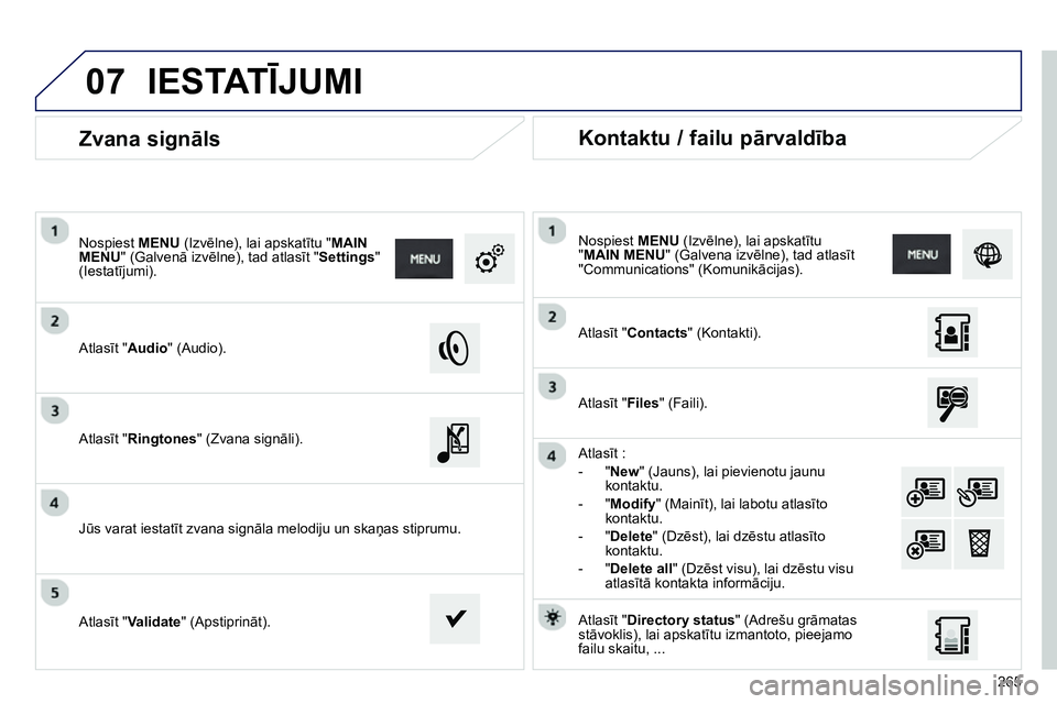 Peugeot 208 2014 Īpašnieka rokasgrāmata (in Latvian) 07
265
Zvana signāls
Atlasīt "Audio" (Audio).
Nospiest MENU
(Izvēlne), lai apskatītu " MAIN
MENU
" (Galvenā izvēlne), tad atlasīt " Settings
"
(Iestatījumi).
Peugeot 208 2014 Īpašnieka rokasgrāmata (in Latvian) 07
265
Zvana signāls
Atlasīt "Audio" (Audio).
Nospiest MENU
(Izvēlne), lai apskatītu " MAIN
MENU
" (Galvenā izvēlne), tad atlasīt " Settings
"
(Iestatījumi).