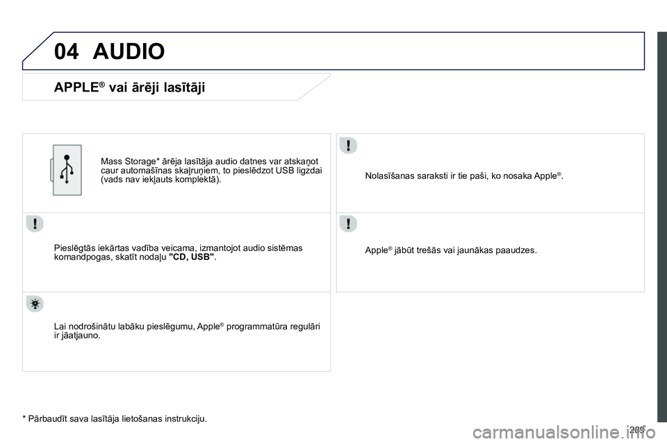 Peugeot 208 2014 Īpašnieka rokasgrāmata (in Latvian) 04
289
AUDIO
Pieslēgtās iekārtas vadība veicama, izmantojot audio sistēmas
komandpogas, skatīt nodaļu "CD, USB"
.
Mass Storage * ārēja lasītāja audio datnes var atskaņot
Peugeot 208 2014 Īpašnieka rokasgrāmata (in Latvian) 04
289
AUDIO
Pieslēgtās iekārtas vadība veicama, izmantojot audio sistēmas
komandpogas, skatīt nodaļu "CD, USB"
.
Mass Storage * ārēja lasītāja audio datnes var atskaņot