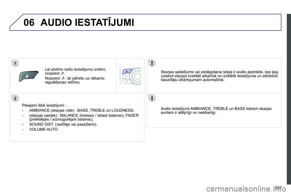 Peugeot 208 2014  Īpašnieka rokasgrāmata (in Latvian) 06
297    
 
Lai atvērtu radio iestatījumu izvēlni, 
nospiest  �‘ 
. 
  Nospiest  �‘ 
, lai pārietu uz nākamo 
regulēšanas režīmu.  
   
Pieejami šādi iestatījumi : 
   
 
-  AMBIANCE 