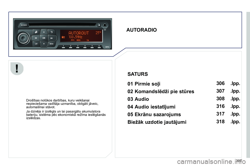 Peugeot 208 2014 Īpašnieka rokasgrāmata (in Latvian) 305
AUTORADIO
01 Pirmie soļi
Drošības nolūkos darbības, kuru veikšanai
nepieciešama vadītāja uzmanība, obligāti jāveic,
automašīnai stāvot.
Ja dzinējs Peugeot 208 2014 Īpašnieka rokasgrāmata (in Latvian) 305
AUTORADIO
01 Pirmie soļi
Drošības nolūkos darbības, kuru veikšanai
nepieciešama vadītāja uzmanība, obligāti jāveic,
automašīnai stāvot.
Ja dzinējs