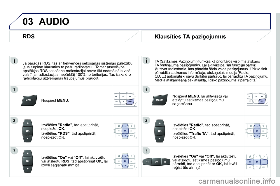 Peugeot 208 2014 Īpašnieka rokasgrāmata (in Latvian) 03
Ja parādās RDS, tas ar frekvences sekošanas sistēmas palīdzību
ļaus turpināt klausīties to pašu radiostaciju. Tomēr atsevišķos
apstākļos RDS sekošana radiostacijai nevar tikt Peugeot 208 2014 Īpašnieka rokasgrāmata (in Latvian) 03
Ja parādās RDS, tas ar frekvences sekošanas sistēmas palīdzību
ļaus turpināt klausīties to pašu radiostaciju. Tomēr atsevišķos
apstākļos RDS sekošana radiostacijai nevar tikt