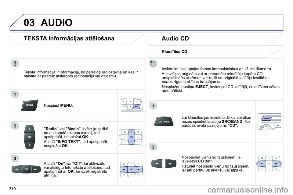 Peugeot 208 2014 Īpašnieka rokasgrāmata (in Latvian) 03 AUDIO
Teksta informācija ir informācija, ko pārraida radiostacija un kas ir
saistīta ar pašreiz atskaņoto radiostaciju vai dziesmu.
Nospiest MENU
.
"Radio"
vai "Medi Peugeot 208 2014 Īpašnieka rokasgrāmata (in Latvian) 03 AUDIO
Teksta informācija ir informācija, ko pārraida radiostacija un kas ir
saistīta ar pašreiz atskaņoto radiostaciju vai dziesmu.
Nospiest MENU
.
"Radio"
vai "Medi
