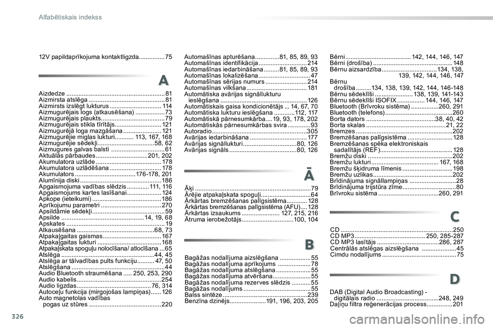 Peugeot 208 2014 Īpašnieka rokasgrāmata (in Latvian) 326
Alfabētiskais indekss
12V papildaprīkojuma kontaktligzda............... 75
Aizdedze ......................................................... 81
Aizmirsta atslēga .............................. Peugeot 208 2014 Īpašnieka rokasgrāmata (in Latvian) 326
Alfabētiskais indekss
12V papildaprīkojuma kontaktligzda............... 75
Aizdedze ......................................................... 81
Aizmirsta atslēga ..............................