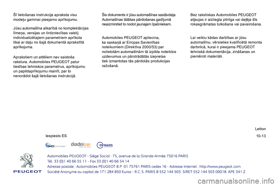 Peugeot 208 2014  Īpašnieka rokasgrāmata (in Latvian) 10-13
  Šī lietošanas instrukcija apraksta visu 
modeļu gammai pieejamo aprīkojumu.   Šis dokuments ir jūsu automašīnas sastāvdaļa. 
Automašīnas tālākas pārdošanas gadījumā 
neaizmi