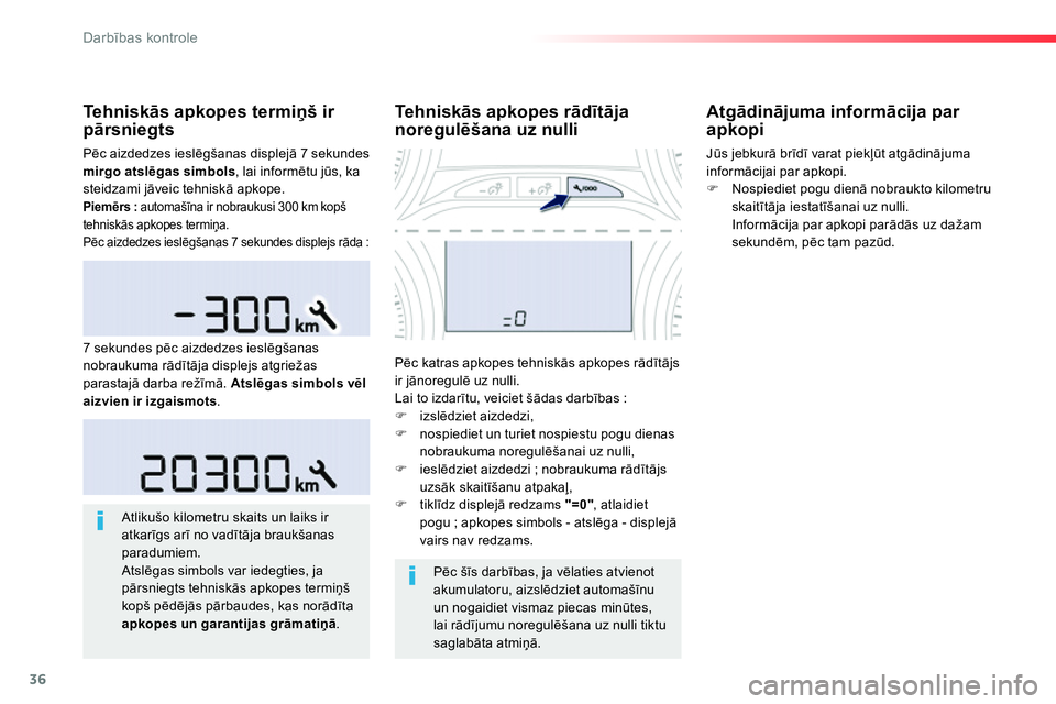 Peugeot 208 2014  Īpašnieka rokasgrāmata (in Latvian) 36
Darbības kontrole
 
 
Te h n i s kās apkopes termiņš ir 
pārsniegts 
 
Pēc aizdedzes ieslēgšanas displejā 7 sekundes 
  mirgo 
  atslēgas simbols 
, lai informētu jūs, ka 
steidzami jā