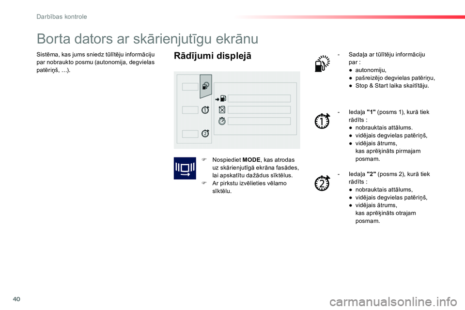 Peugeot 208 2014 Īpašnieka rokasgrāmata (in Latvian) 40
Darbības kontrole
Sistēma, kas jums sniedz tūlītēju informāciju
par nobraukto posmu (autonomija, degvielas
patēriņš, …).
Borta dators ar skārienjutīgu ekr Peugeot 208 2014 Īpašnieka rokasgrāmata (in Latvian) 40
Darbības kontrole
Sistēma, kas jums sniedz tūlītēju informāciju
par nobraukto posmu (autonomija, degvielas
patēriņš, …).
Borta dators ar skārienjutīgu ekr