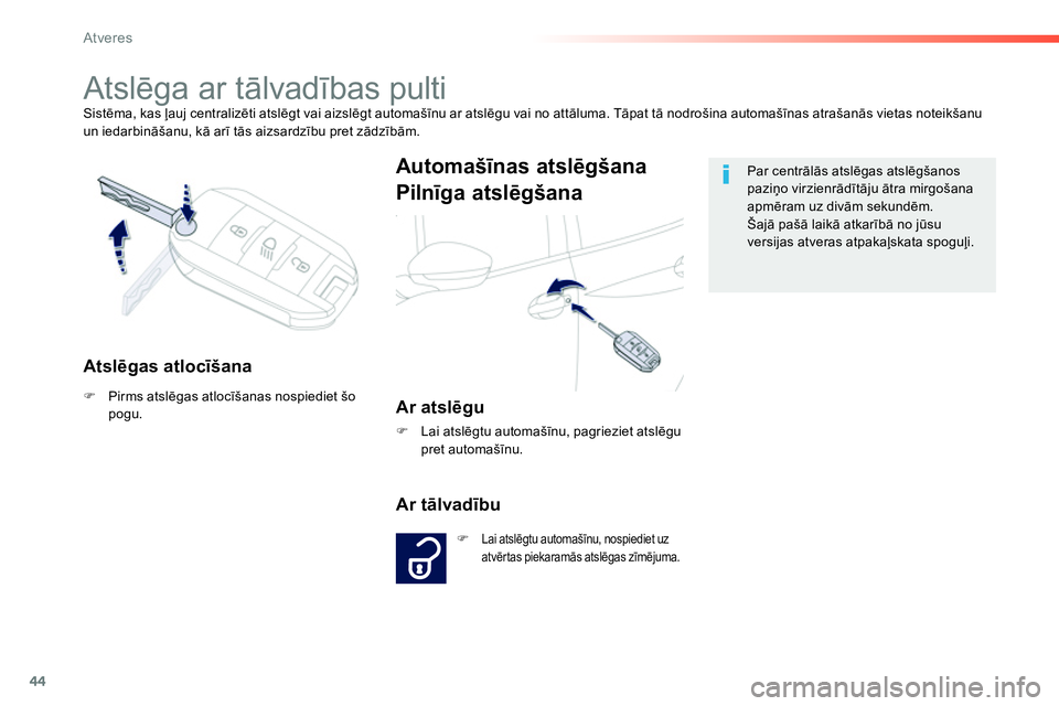 Peugeot 208 2014  Īpašnieka rokasgrāmata (in Latvian) 44
Atveres
  Sistēma, kas ļauj centralizēti atslēgt vai aizslēgt automašīnu ar atslēgu vai no attāluma. Tāpat tā nodrošina automašīnas atrašanās vietas noteikšanu 
un iedarbināšanu,