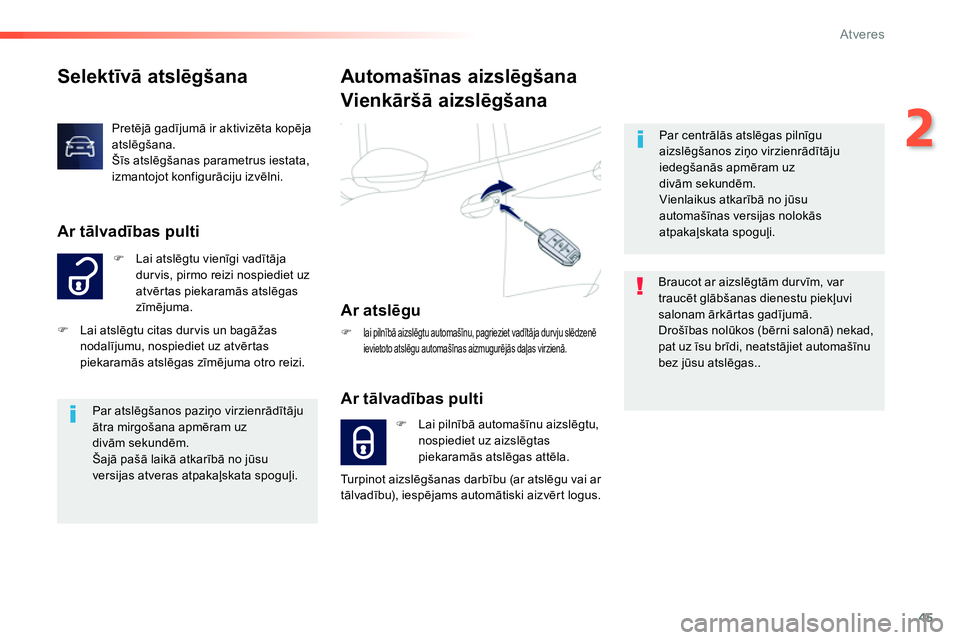 Peugeot 208 2014  Īpašnieka rokasgrāmata (in Latvian) 45
2
Atveres
   
 
 
 
 
 
 
Selektīvā atslēgšana 
 
 
 
�) 
 Lai atslēgtu vienīgi vadītāja 
durvis, pirmo reizi nospiediet uz 
atvērtas piekaramās atslēgas 
zīmējuma. 
 
 
Ar tālvadība