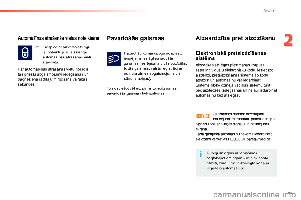 Peugeot 208 2014  Īpašnieka rokasgrāmata (in Latvian) 47
2
Atveres
   
Elektroniskā pretaizdzīšanas 
sistēma 
 
Aizdedzes atslēgas plastmasas korpuss 
satur individuālu elektronisku kodu. Ieslēdzot 
aizdedzi, pretaizdzīšanas sistēma šo kodu 
a