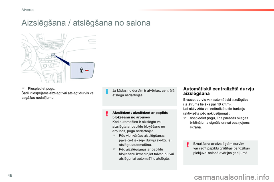 Peugeot 208 2014  Īpašnieka rokasgrāmata (in Latvian) 48
Atveres
  Aizslēgšana / atslēgšana no salona 
 
 
 
�) 
 Piespiediet pogu.  
  Šādi ir iespējams aizslēgt vai atslēgt durvis vai 
bagāžas nodalījumu. 
   
Braukšana ar aizslēgtām dur