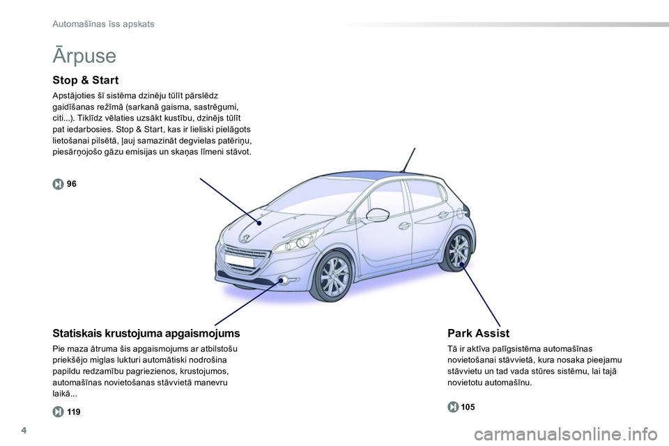 Peugeot 208 2014  Īpašnieka rokasgrāmata (in Latvian) 4
96
119105
Automašīnas īss apskats
 
 
Stop & Start 
 
Apstājoties šī sistēma dzinēju tūlīt pārslēdz 
gaidīšanas režīmā (sar kanā gaisma, sastrēgumi, 
citi...). Tiklīdz vēlaties 