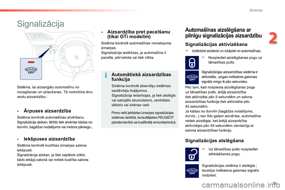 Peugeot 208 2014  Īpašnieka rokasgrāmata (in Latvian) 51
2
Atveres
  Sistēma, lai aizsargātu automašīnu no 
nozagšanas un uzlaušanas. Tā nodrošina divu 
veidu aizsardzību :  
 
 
 
 
 
 
Signalizācija 
 
 
- Ārpuses aizsardzība 
 
Sistēma ko