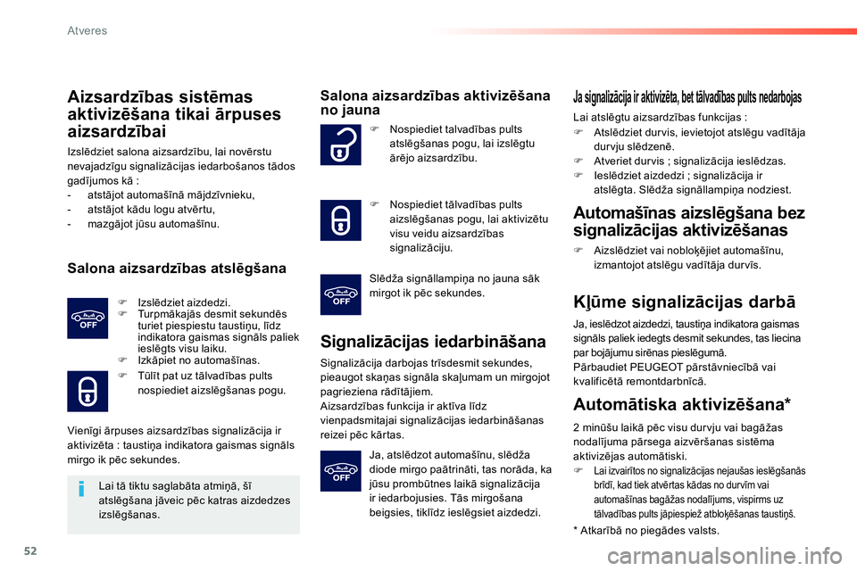 Peugeot 208 2014  Īpašnieka rokasgrāmata (in Latvian) 52
Atveres
   
Aizsardzības sistēmas 
aktivizēšana tikai ārpuses 
aizsardzībai 
 
Izslēdziet salona aizsardzību, lai novērstu 
nevajadzīgu signalizācijas iedarbošanos tādos 
gadījumos k