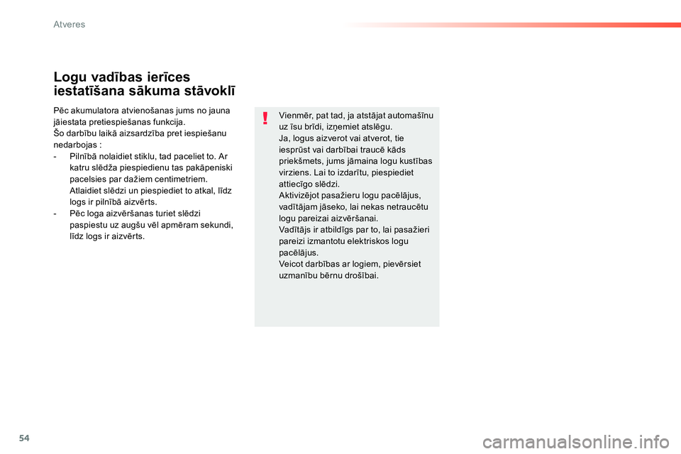 Peugeot 208 2014  Īpašnieka rokasgrāmata (in Latvian) 54
Atveres
   
Logu vadības ierīces 
iestatīšana sākuma stāvoklī 
 
Pēc akumulatora atvienošanas jums no jauna 
jāiestata pretiespiešanas funkcija. 
  Šo darbību laikā aizsardzība pret 