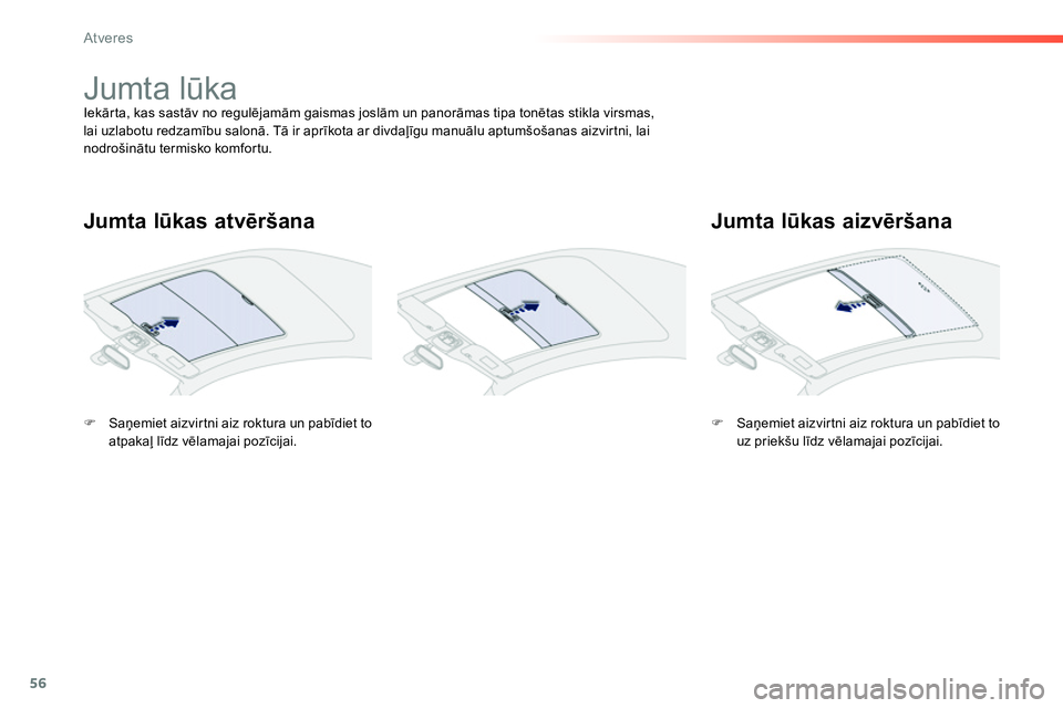 Peugeot 208 2014  Īpašnieka rokasgrāmata (in Latvian) 56
Atveres
   
 
 
 
 
 
 
 
 
 
 
Jumta lūka  
Iekārta, kas sastāv no regulējamām gaismas joslām un panorāmas tipa tonētas stikla virsmas, 
lai uzlabotu redzamību salonā. Tā ir aprīkota a