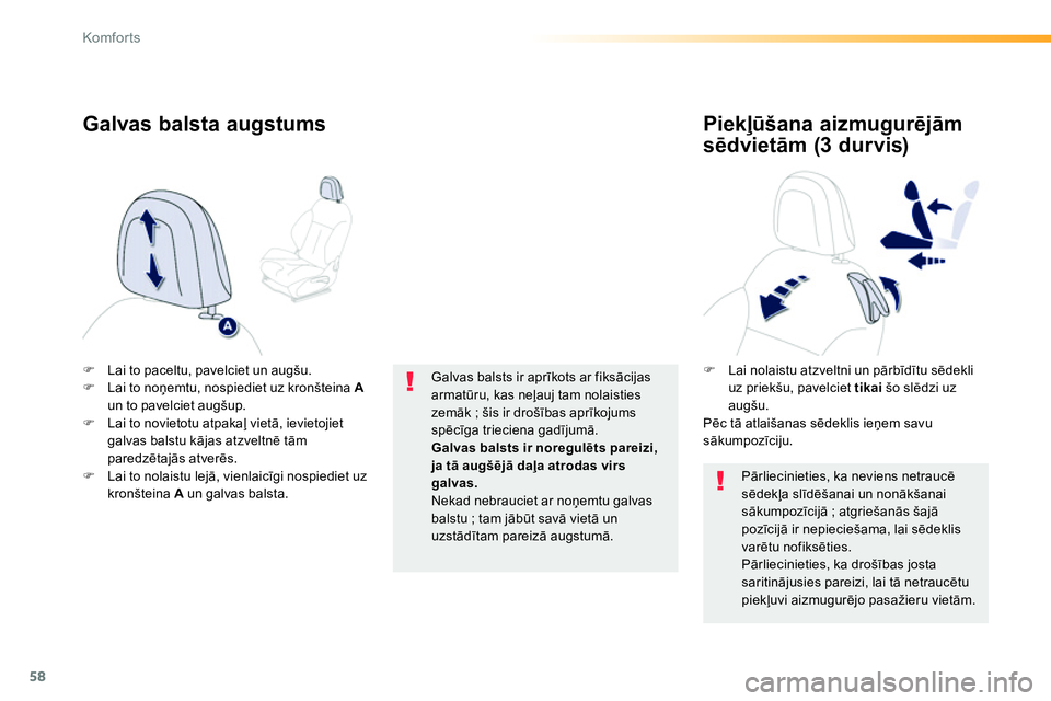 Peugeot 208 2014  Īpašnieka rokasgrāmata (in Latvian) 58
Komfor ts
   
 
 
�) 
  Lai to paceltu, pavelciet un augšu. 
   
�) 
  Lai to noņemtu, nospiediet uz kronšteina  A 
 
un to pavelciet augšup. 
   
�) 
  Lai to novietotu atpakaļ vietā, ieviet