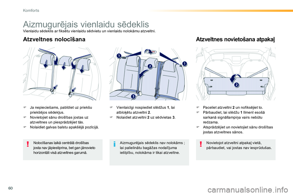 Peugeot 208 2014  Īpašnieka rokasgrāmata (in Latvian) 60
Komfor ts
   
Atzveltnes nolocīšana  
 
Atzveltnes novietošana atpakaļ 
 
 
 
�) 
  Paceliet atzveltni  2 
 un nofiksējiet to. 
   
�) 
 Pārbaudiet, lai slēdžu  1 
 līmenī esošā 
sarkan