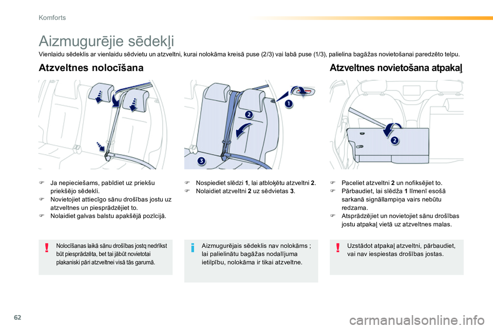 Peugeot 208 2014  Īpašnieka rokasgrāmata (in Latvian) 62
Komfor ts
   
 
 
 
 
Aizmugurējie sēdekļi 
 
 
 
�) 
  Ja nepieciešams, pabīdiet uz priekšu 
priekšējo sēdekli. 
   
�) 
 Novietojiet attiecīgo sānu drošības jostu uz 
atzveltnes un p