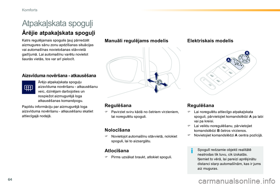 Peugeot 208 2014  Īpašnieka rokasgrāmata (in Latvian) 64
Komfor ts
   
 
 
 
Atpakaļskata spoguļi 
 
Katrs regulējamais spogulis ļauj pārredzēt 
aizmugures sānu zonu apdzīšanas situācijas 
vai automašīnas novietošanas stāvvietā 
gadījumā