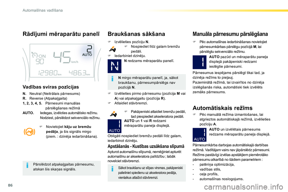 Peugeot 208 2014  Īpašnieka rokasgrāmata (in Latvian) 86
Automašīnas vadīšana
 
 
Rādījumi mēraparātu panelī 
 
 
Vadības sviras pozīcijas 
 
 
N. 
 Neutral (Neitrālais pārnesums) 
   
R. 
 Reverse (Atpakaļgaita) 
   
1, 2, 3, 4, 5. 
  Pār